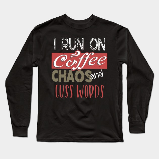 Funny I Run On Coffee, Chaos, and Cuss Words Long Sleeve T-Shirt by theperfectpresents